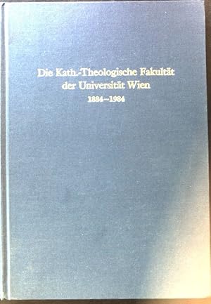 Die Kath.-Theologische Fakultät der Universität Wien : 1884 - 1984 ; Festschrift zum 600-Jahr-Jub...