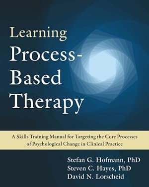 Seller image for Learning Process-Based Therapy : A Skills Training Manual for Targeting the Core Processes of Psychological Change in Clinical Practice for sale by GreatBookPrices