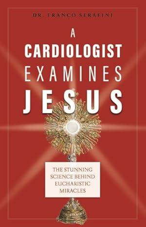 Immagine del venditore per Cardiologist Examines Jesus : The Stunning Science Behind Eucharistic Miracles venduto da GreatBookPrices
