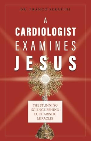 Imagen del vendedor de Cardiologist Examines Jesus : The Stunning Science Behind Eucharistic Miracles a la venta por GreatBookPrices