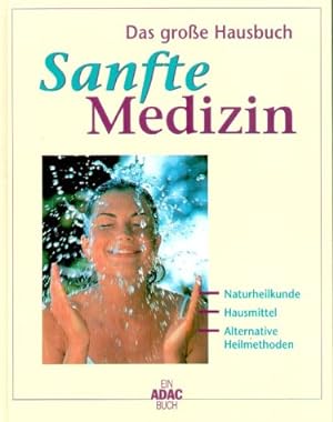 Das große Hausbuch Sanfte Medizin : Naturheilkunde, Hausmittel, alternative Heilmethoden. Projekt...