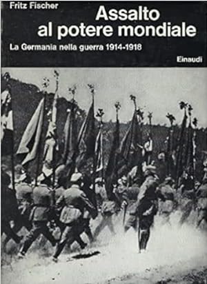 ASSALTO AL POTERE MONDIALE. La Germania nella guerra 1914-1918