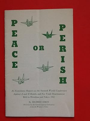 Peace or Perish - An Eyewitness Report on the Seventh World Conference against A and H Bombs and ...