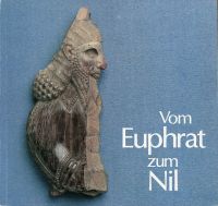 Vom Euphrat zum Nil. Kunst aus dem alten Ägypten und Vorderasien. Ene Ausstellung der Gesellschaf...