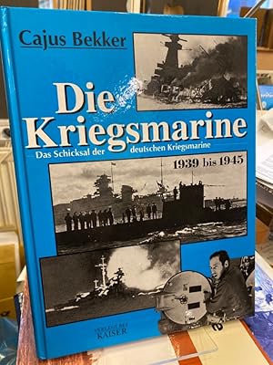 Die Kriegsmarine. Das Schicksal der deutschen Kriegsmarine 1939 bis 1945.