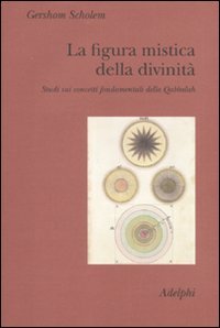 La figura mistica della divinità. Studi sui concetti fondamentali della Qabbalah