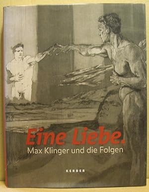 Eine Liebe. Max Klinger und die Folgen.