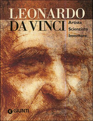 Leonardo da Vinci. Artista scienziato inventore. Ediz. illustrata