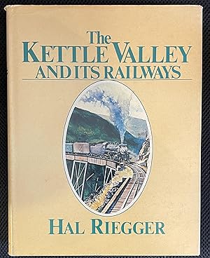 THE KETTLE VALLEY AND ITS RAILWAYS a Pictorial History of rail Development in Southern British Co...