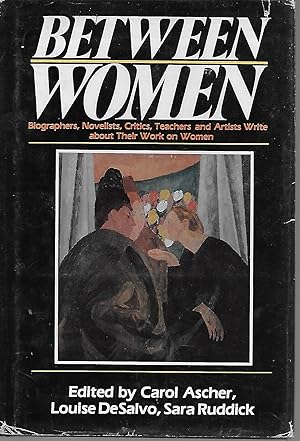 Seller image for Between Women: Biographers, Novelists, Critics, Teachers, and Artists Write About Their Work On Women for sale by Charing Cross Road Booksellers