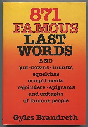 Seller image for 871 Famous Last Words and Put-downs, Insults, Squelches, Compliments, Rejoinders, Epigrams, and Epitaphs of Famous People for sale by Between the Covers-Rare Books, Inc. ABAA