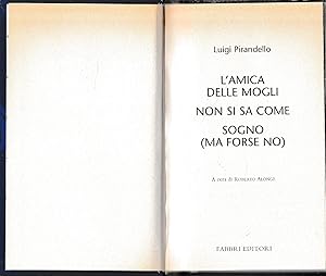 Seller image for Luigi Pirandello Tutte le opere. L'amica delle mogli. Non si sa come. Sogno (ma forse no) for sale by librisaggi