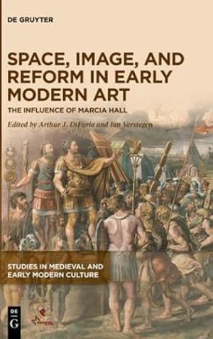 Seller image for Space, Image, and Reform in Early Modern Art: The Influence of Marcia Hall (Studies in Medieval and Early Modern Culture) by Difuria, Arthur J., Verstegen, Ian [Hardcover ] for sale by booksXpress