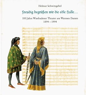 Freudig begrüssen wir die edle Halle : 100 Jahre Wiesbadener Theater am Warmen Damm 1894 - 1994.