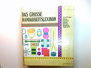 Bild des Verkufers fr Das grosse Handarbeitslexikon : alles ber Nhen, Stricken, Hkeln, Sticken, Teppiche, Tapisserie. zum Verkauf von Antiquariat Buchhandel Daniel Viertel