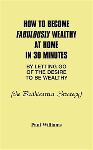 Imagen del vendedor de How to Become Fabulously Wealthy at Home in 30 Minutes by Letting Go of the Desire to Be Wealthy : The Bodhisattva Strategy a la venta por GreatBookPricesUK