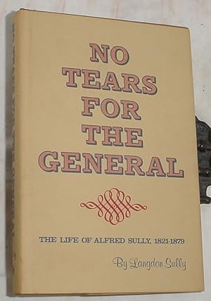 Seller image for No Tears for the General, The Life of Alfred Sully, 1821 - 1879 for sale by R Bryan Old Books