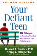 Your Defiant Teen; 10 Steps to Resolve conflict and Rebuild Your Relationship, 2nd Edition