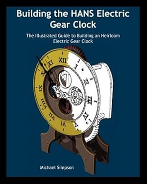 Immagine del venditore per Building the Hans Electric Gear Clock: The Illustrated Guide to Building an Heirloom Electric Gear Clock. venduto da GreatBookPricesUK