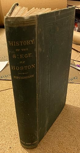 HISTORY OF THE SIEGE OF BOSTON AND OF THE BATTLES OF LEXINGTON, CONCORD AND BUNKER HILL. ALSO AN ...