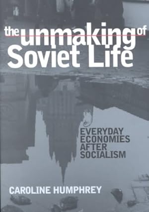 Bild des Verkufers fr Unmaking of Soviet Life : Everyday Economies After Socialism zum Verkauf von GreatBookPricesUK