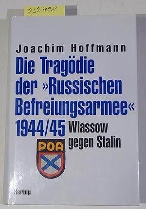 Die Tragödie der "Russischen Befreiungsarmee" 1944/45. Wlassow gegen Stalin