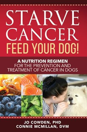 Bild des Verkufers fr Starve Cancer - Feed Your Dog! : A Nutrition Regimen for the Prevention and Treatment of Cancer in Dogs zum Verkauf von GreatBookPrices