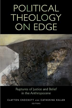 Image du vendeur pour Political Theology on Edge : Ruptures of Justice and Belief in the Anthropocene mis en vente par GreatBookPrices