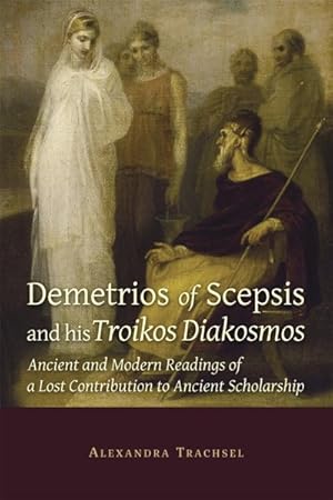 Seller image for Demetrios of Scepsis and His Troikos Diakosmos : Ancient and Modern Readings of a Lost Contribution to Ancient Scholarship for sale by GreatBookPrices