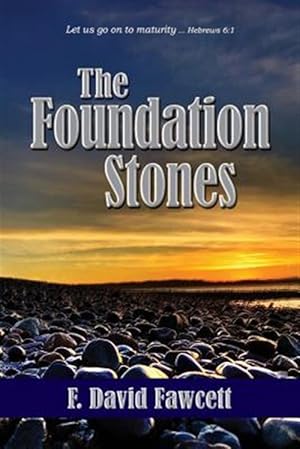 Image du vendeur pour The Foundation Stones: Let us go on to maturity . Hebrews 6:1 mis en vente par GreatBookPrices