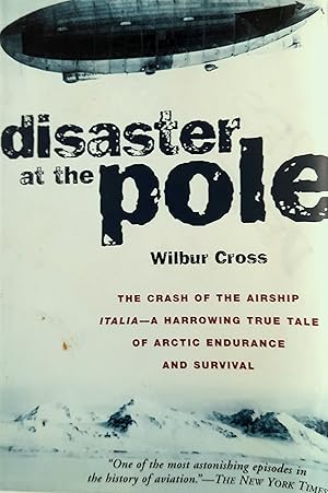 Diaster At The Pole: The Tragedy of the Airship Italia and the 1928 Nobile Expedition to the Nort...