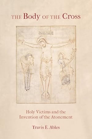 Seller image for Body of the Cross : Holy Victims and the Invention of the Atonement for sale by GreatBookPrices