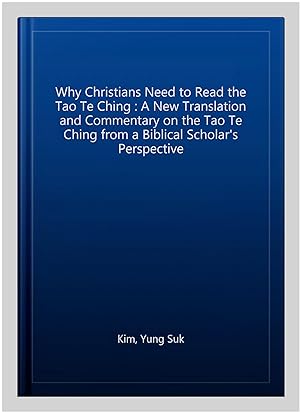 Immagine del venditore per Why Christians Need to Read the Tao Te Ching : A New Translation and Commentary on the Tao Te Ching from a Biblical Scholar's Perspective venduto da GreatBookPrices