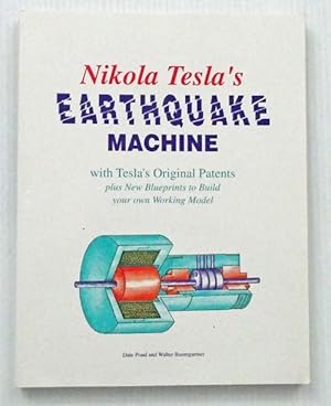 Bild des Verkufers fr Nikola Tesla's Earthquake Machine with Tesla's Original Blueprints plus New Blueprints to Build your own Working Model zum Verkauf von Adelaide Booksellers