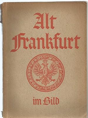Alt-Frankfurt: Ein Buch fur Seine Freunde in der Heimat und in der Fremde