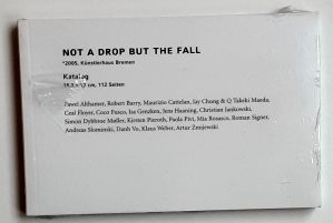 Immagine del venditore per Not a drop but the Fall. - 2005 Knstlerhaus Bremen. venduto da BuchKunst-Usedom / Kunsthalle