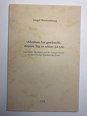 Seller image for Abraham hat gewnscht, meinen Tag zu sehen" (Joh 8,56) : das Opfer Abrahams und die Geburt Christi in einer Predigt Ephrms des Syrers for sale by Koinonia-Oriens Bookseller