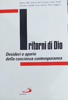 I ritorni di Dio. Desideri e aporie della coscienza contemporanea. Atti del 4° Convegno teologico