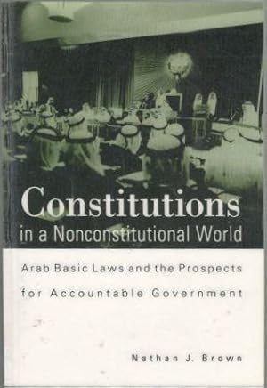 Seller image for Constitutions in a Nonconstitutional World. Arab Basic Laws and the Prospects for Accountable Government for sale by Erik Oskarsson Antikvariat