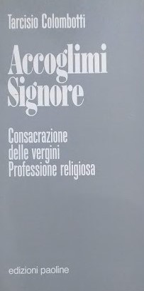 Accoglimi, Signore : consacrazione delle vergini, professione religiosa