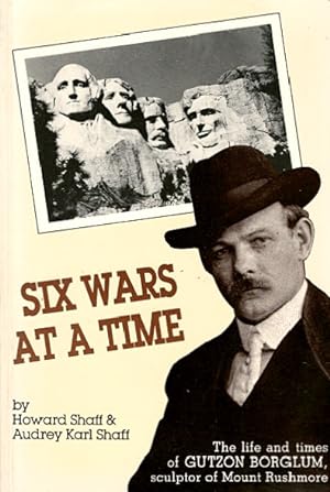 Immagine del venditore per Six Wars at a Time: The Life and Times of Gutzon Borglum, Sculptor of Mount Rushmore venduto da LEFT COAST BOOKS
