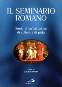 Il Seminario Romano. Storia di un\'istituzione di cultura e di pietà