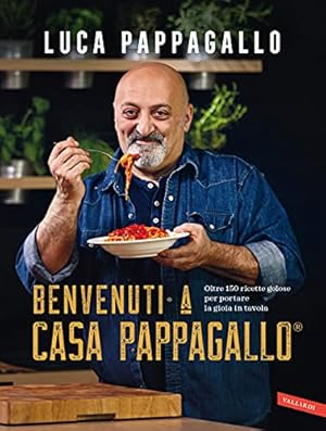 Benvenuti a Casa Pappagallo®. Oltre 150 ricette golose per portare la gioia in tavola