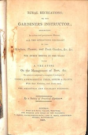 Bild des Verkufers fr Rural Recreations or the Gardener's Instructor In a clear and perspicuous manner, all the operations necessary in the Kitchen, Flower, and Fruit Garden for Every Month of the Year zum Verkauf von WeBuyBooks