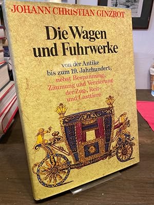 Die Wagen und Fuhrwerke von der Antike bis zum 19. Jahrhundert, nebst Bespannung, Zäumung und Ver...