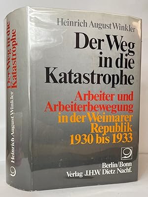 Der Weg in die Katastrophe: Arbeiter und Arbeiterbewegung in der Weimarer Republik 1930 bis 1933