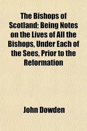 Immagine del venditore per The Bishops of Scotland; Being Notes on the Lives of All the Bishops, Under Each of the Sees, Prior to the Reformation venduto da WeBuyBooks