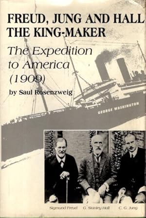 FREUD, JUNG AND HALL THE KINGMAKER: The Historic Expedition to America (1909)