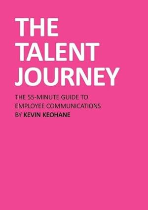 Imagen del vendedor de The Talent Journey: The 55-Minute Guide to Employee Communication or How to Attract, Develop and Retain People Across Strategy, Values, Brand Engagement, Internal Marketing, PR and Human Resources a la venta por WeBuyBooks