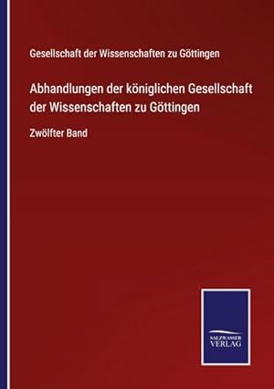 Bild des Verkufers fr Abhandlungen der kniglichen Gesellschaft der Wissenschaften zu Gttingen : Zwlfter Band zum Verkauf von AHA-BUCH GmbH